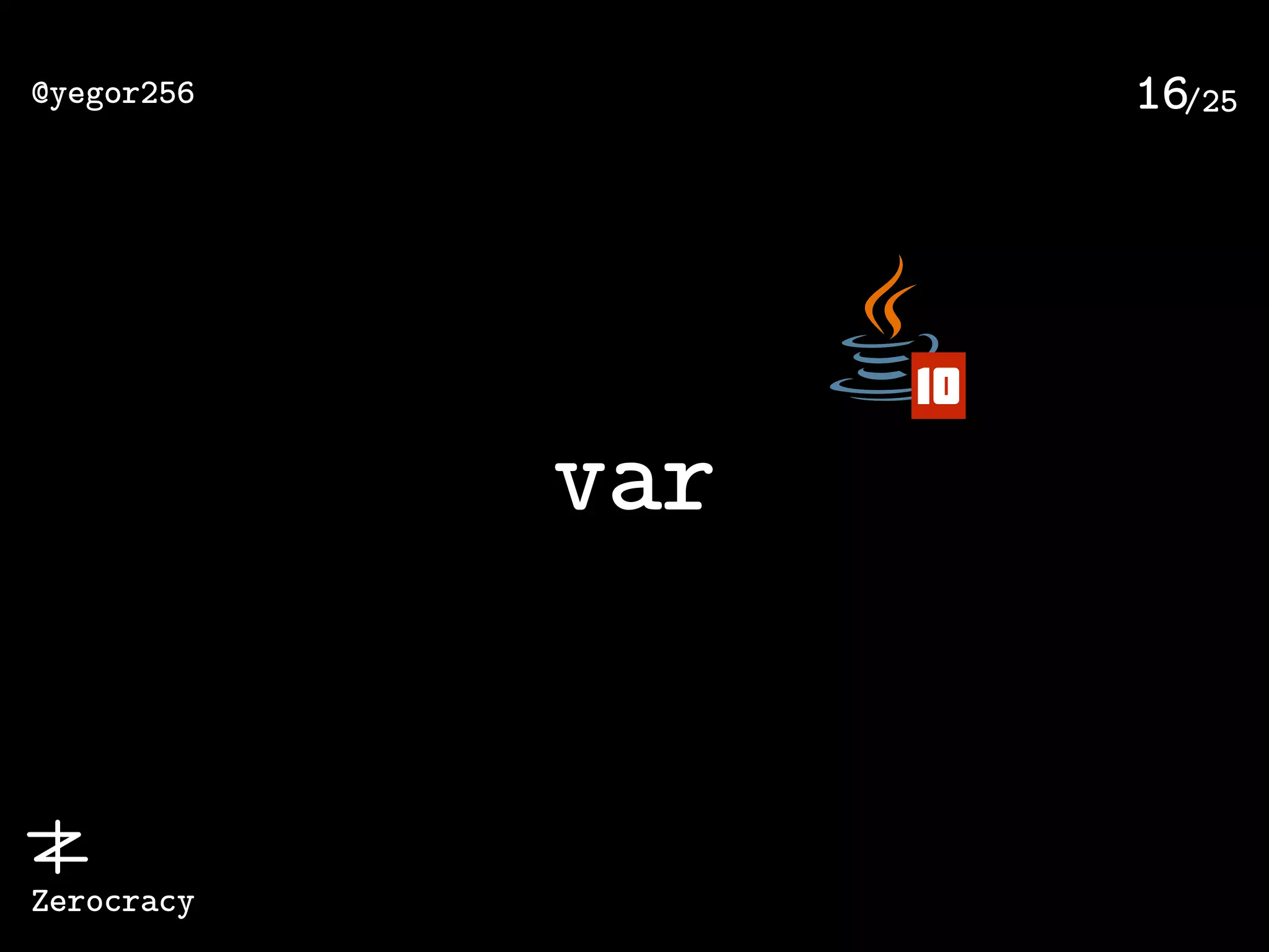 /25@yegor256
Zerocracy
16
var
10
 