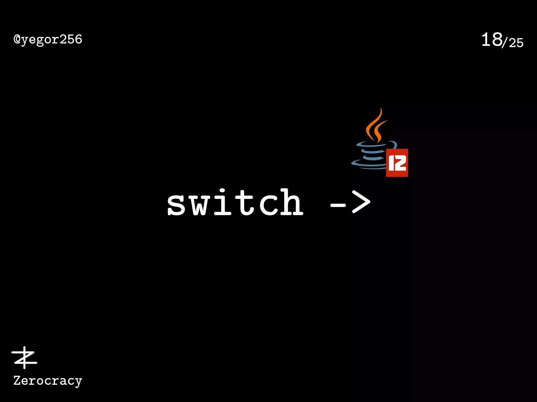 /25@yegor256
Zerocracy
18
switch ->
12
 