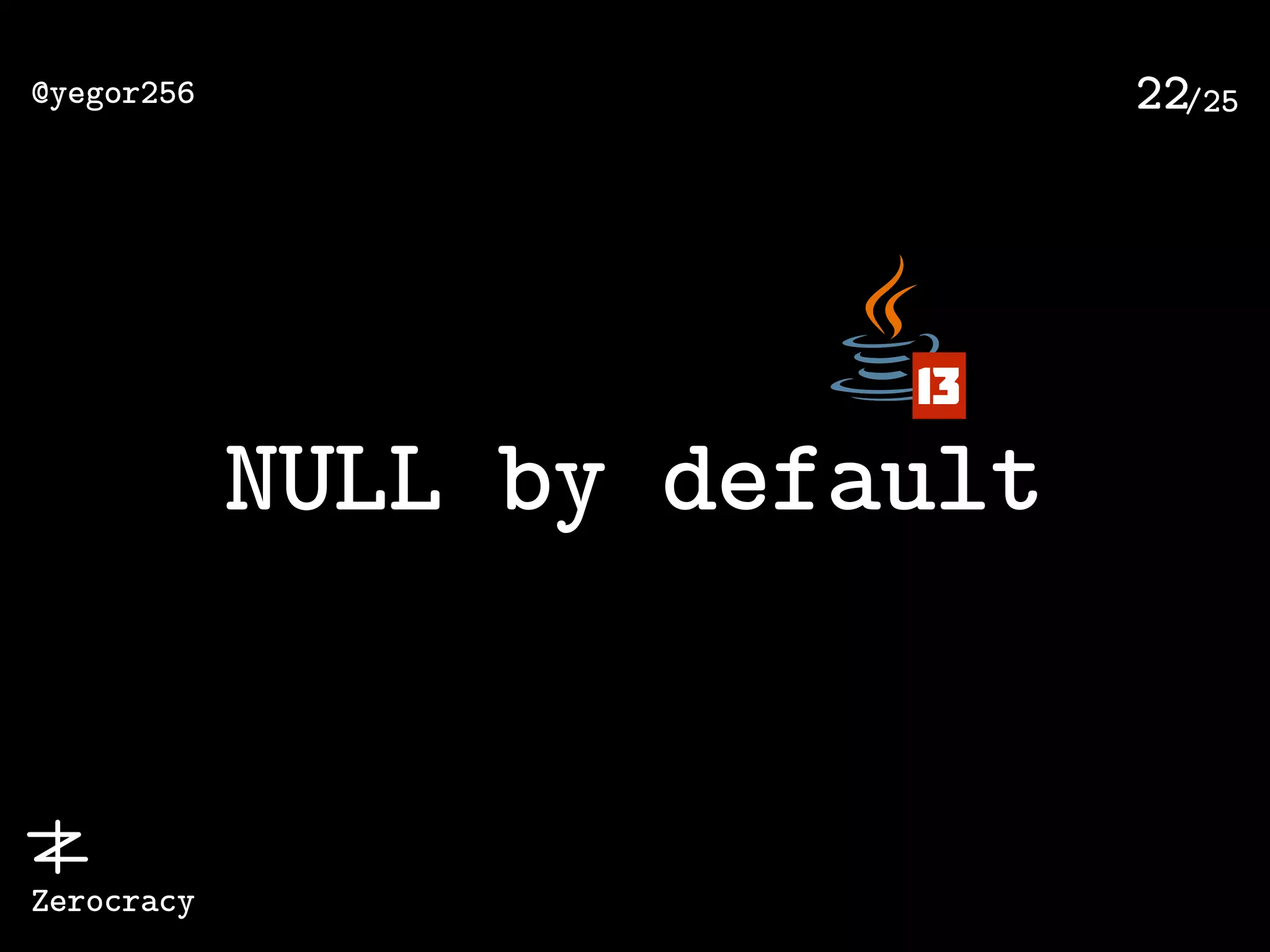 /25@yegor256
Zerocracy
22
NULL by default
13
 