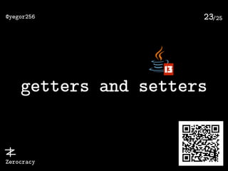 /25@yegor256
Zerocracy
23
getters and setters
13
 