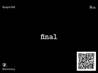 /25@yegor256
Zerocracy
8
ﬁnal
 