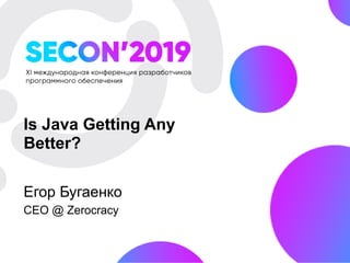 Is Java Getting Any
Better?
Егор Бугаенко
CEO @ Zerocracy
 