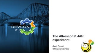 The Alfresco fat JAR
experiment
Axel Faust
@ReluctantBird83
 