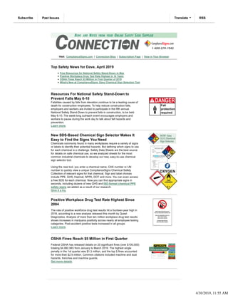 Visit: ComplianceSigns.com | Connection Blog | Subscription Page | View in Your Browser
Top Safety News for Dave, April 2019
Free Resources for National Safety Stand-Down in May
Positive Workplace Drug Test Rate Highest in 14 Years
OSHA Fines Reach $5 Million in First Quarter of 2019
What's New at ComplianceSigns: Easy Chemical Sign Selection Tool
Resources For National Safety Stand-Down to
Prevent Falls May 6-10
Fatalities caused by falls from elevation continue to be a leading cause of
death for construction employees. To help reduce construction falls,
employers and workers are invited to participate in the fifth annual
National Safety Stand-Down to prevent falls in construction, to be held
May 6-10. The week-long outreach event encourages employers and
workers to pause during the work day to talk about fall hazards and
prevention.
Learn more.
New SDS-Based Chemical Sign Selector Makes It
Easy to Find the Signs You Need
Chemicals commonly found in many workplaces require a variety of signs
or labels to identify their potential hazards. But defining which signs to use
for each chemical is a challenge. Safety Data Sheets are the best source
for details on safe chemical use, so we analyzed sheets for the most
common industrial chemicals to develop our new, easy-to-use chemical
sign selector tool.
Using the new tool, you enter a chemical name, CAS number or UN
number to quickly view a unique ComplianceSigns Chemical Safety
Collection of relevant signs for that chemical. Sign and label choices
include PPE, GHS, Hazmat, NFPA, DOT and more. You can even access
a free SDS for each chemical. Now you can find appropriate signs in
seconds, including dozens of new GHS and ISO-format chemical PPE
safety signs we added as a result of our research.
Give it a try.
Positive Workplace Drug Test Rate Highest Since
2004
The rate of positive workforce drug test results hit a fourteen-year high in
2018, according to a new analysis released this month by Quest
Diagnostics. Analysis of more than ten million workplace drug test results
shows increases in marijuana positivity across nearly all employee testing
categories. Post-accident positive tests increased in all groups.
Learn more.
OSHA Fines Reach $5 Million in First Quarter
Federal OSHA has released details on 20 significant fines (over $100,000)
totaling $4,992,945 from January to March 2019. The highest single
penalty in the 1st quarter was $1.3 million, and the top 5 fines accounted
for more than $2.5 million. Common citations included machine and dust
hazards, trenches and machine guards.
Get more details.
Subscribe Past Issues RSSTranslate
4/30/2019, 11:55 AM
 