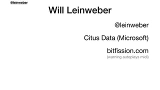 @leinweber
Will Leinweber
@leinweber

Citus Data (Microsoft)

bitﬁssion.com 
(warning autoplays midi)
 