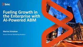 Fueling Growth in
the Enterprise with
AI-Powered ABM
Senior Director Marketing Analytics
Marina Schubow
 