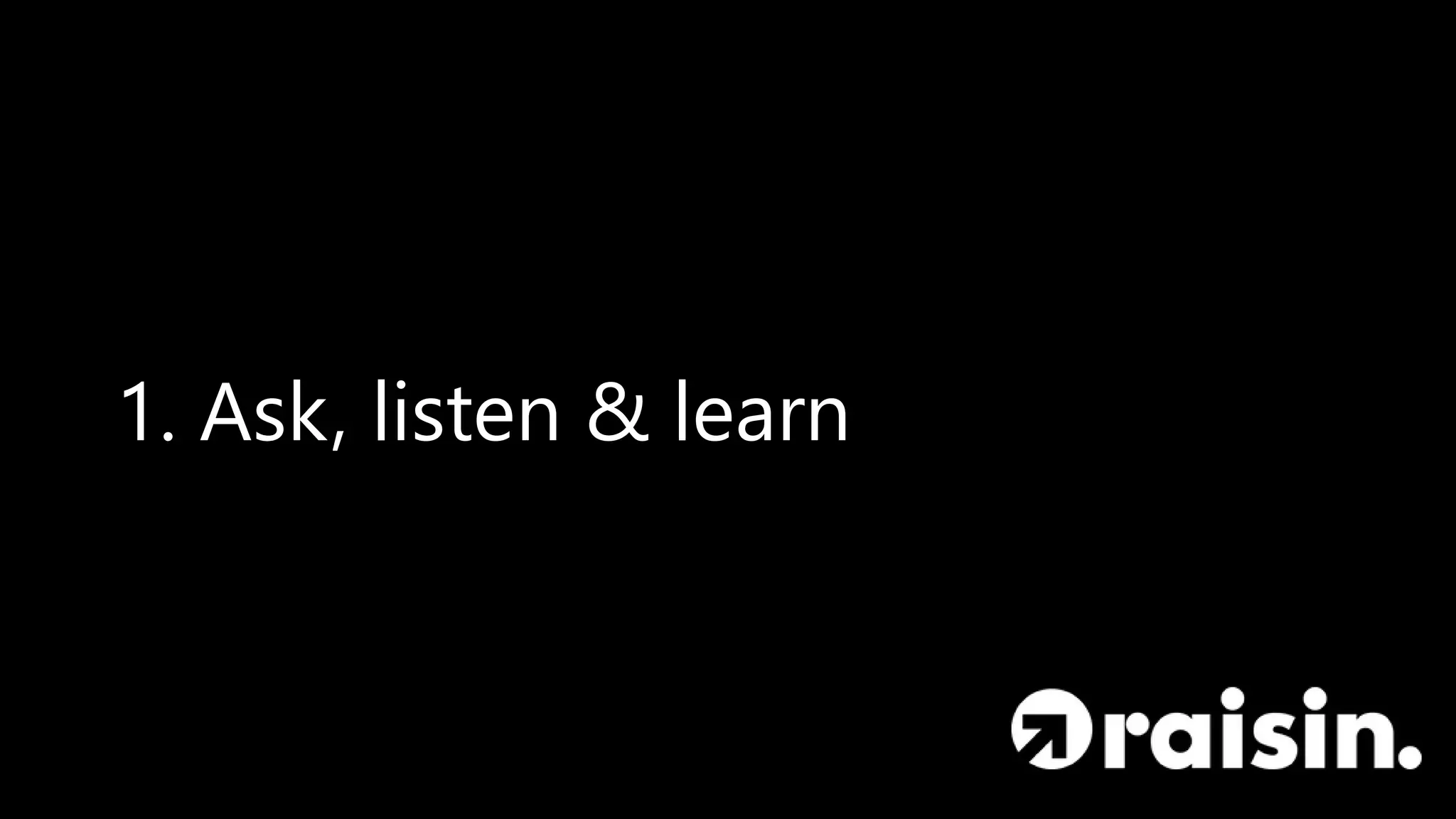 1. Ask, listen & learn
 