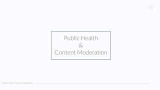 Public Health & Content Moderation
1
Public Health
&
Content Moderation
 