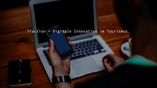 07.05.19 Digitale Innovation im Tourismus 10
Traction = Digitale Innovation im Tourismus.
 