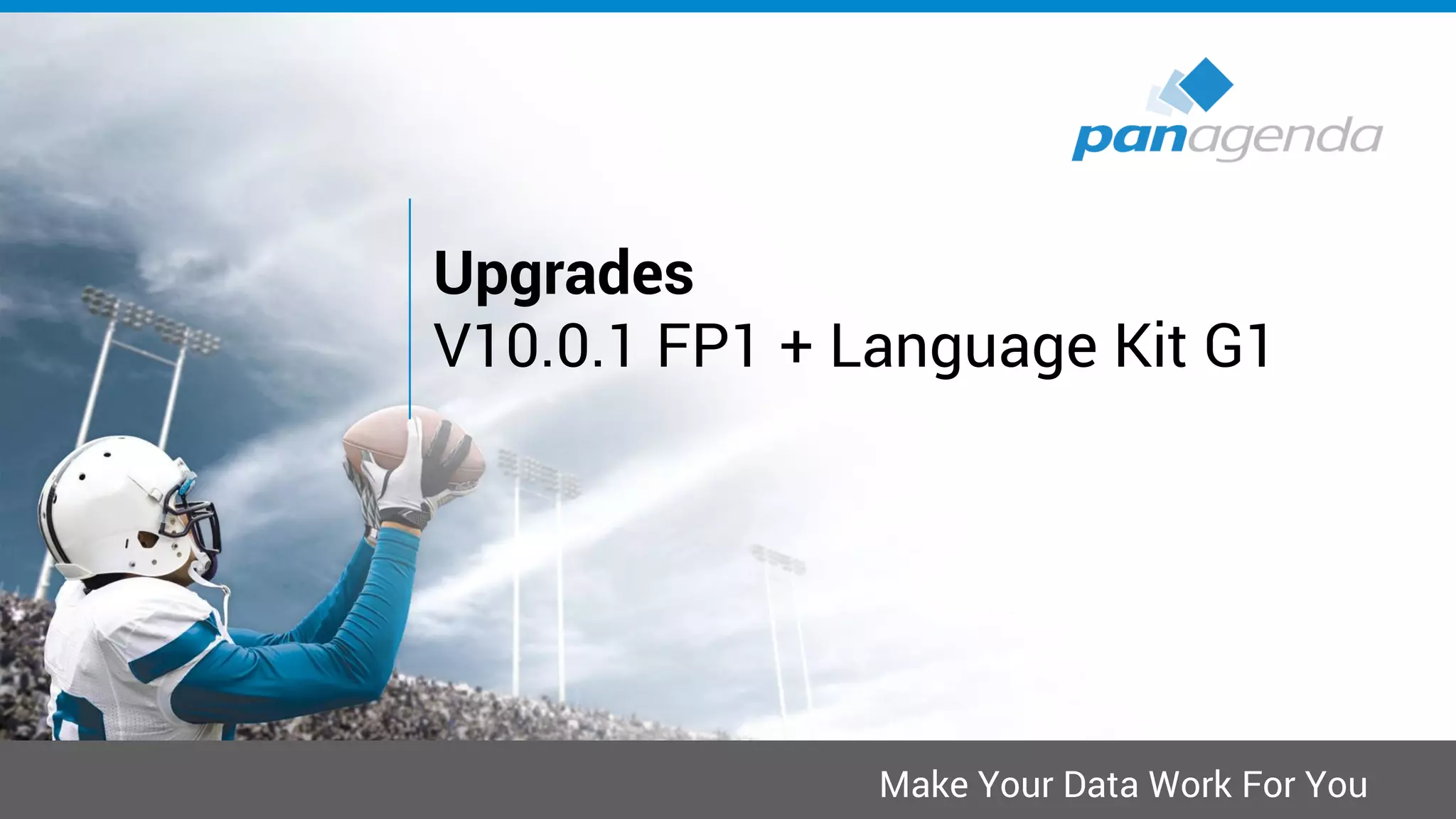 Make Your Data Work For You
Upgrades
V10.0.1 FP1 + Language Kit G1
 
