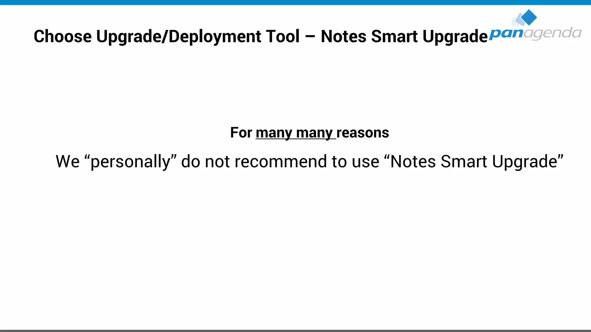 Choose Upgrade/Deployment Tool – Notes Smart Upgrade
For many many reasons
We “personally” do not recommend to use “Notes Smart Upgrade”
 