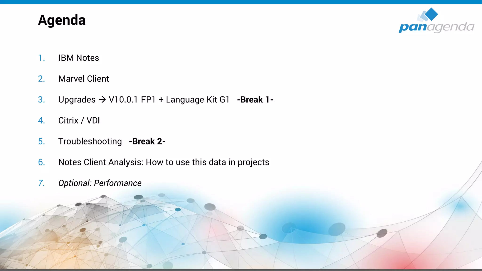 1. IBM Notes
2. Marvel Client
3. Upgrades → V10.0.1 FP1 + Language Kit G1 -Break 1-
4. Citrix / VDI
5. Troubleshooting -Break 2-
6. Notes Client Analysis: How to use this data in projects
7. Optional: Performance
Agenda
 