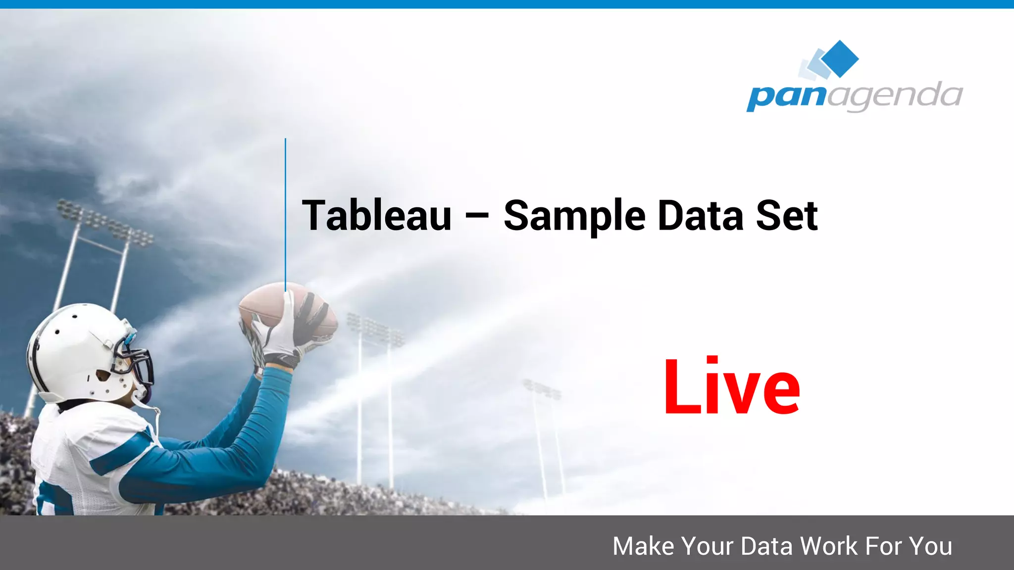 Make Your Data Work For You
Tableau – Sample Data Set
Live
 