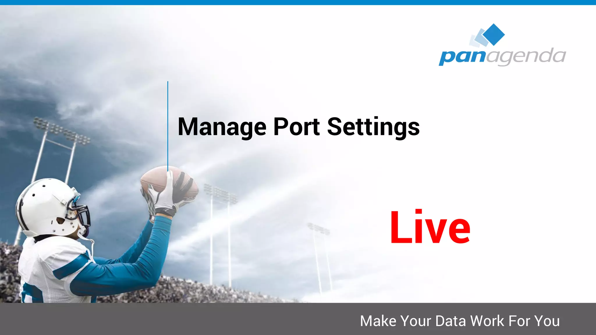 Make Your Data Work For You
Manage Port Settings
Live
 