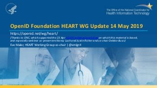 OpenID Foundation HEART WG Update 14 May 2019
https://openid.net/wg/heart/
(Thanks to ONC, which supported the 23 Apr HEAR...