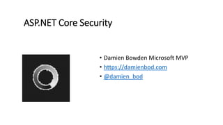 ASP.NET Core Security
• Damien Bowden Microsoft MVP
• https://damienbod.com
• @damien_bod
 
