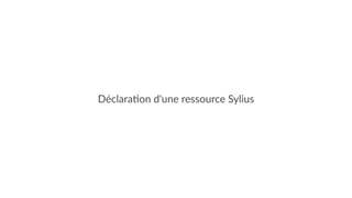 Déclara'on d'une ressource Sylius
 