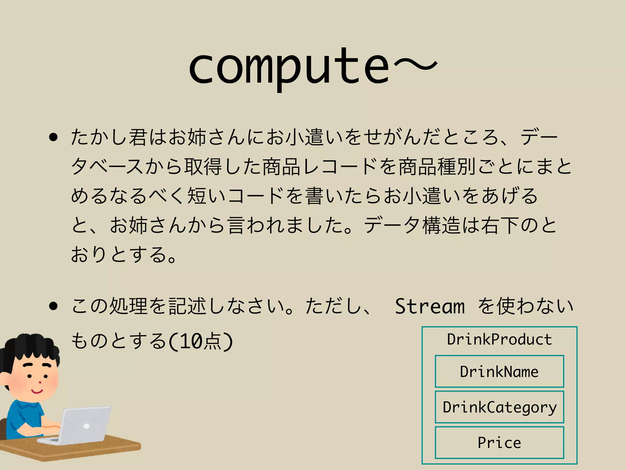 compute
•
• Stream
(10 ) DrinkProduct
DrinkName
DrinkCategory
Price
 