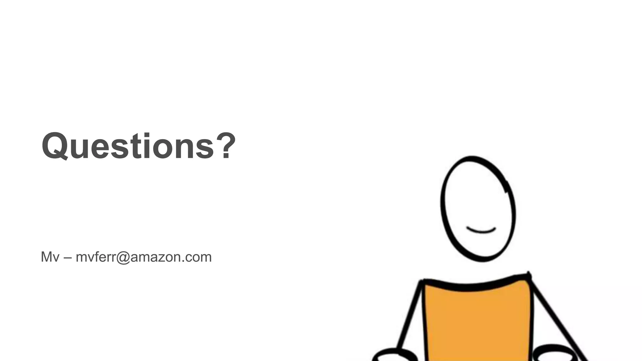 Questions?
Mv – mvferr@amazon.com
 