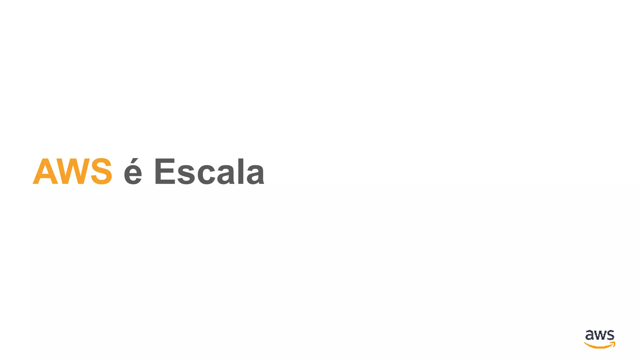 AWS é Escala
 