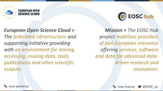 eosc-hub.eu @EOSC_eu
Mission > The EOSC-hub
project mobilises providers
of pan-European relevance
offering services, softw...