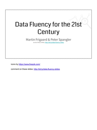 Data Fluency for the 21st
Century
Martin Frigaard & Peter Spangler
access these slides: http://bit.ly/data-fluency-slides
icons by https://www.freepik.com/
comment on these slides: http://bit.ly/data-fluency-slides
 
