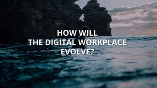 HOW WILL
THE DIGITAL WORKPLACE
EVOLVE?
 
