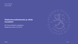 Julkinen
Suomen Pankki
Viitekorkouudistuksesta ja vähän
muustakin
ACI Forex Finlandin vuosikokous
Katajanokan kasino 23.5.2019
123.5.2019
Tuomas Välimäki
 