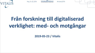 Från forskning till digitaliserad
verklighet: med- och motgångar
2019-05-23 / Vitalis
 