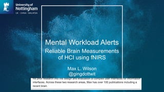 Mental Workload Alerts
Reliable Brain Measurements
of HCI using fNIRS
Max L. Wilson
@gingdottwit
 