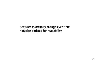 10
Features xij actually change over time;
notation omitted for readability.
 