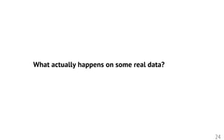 24
What actually happens on some real data?
 