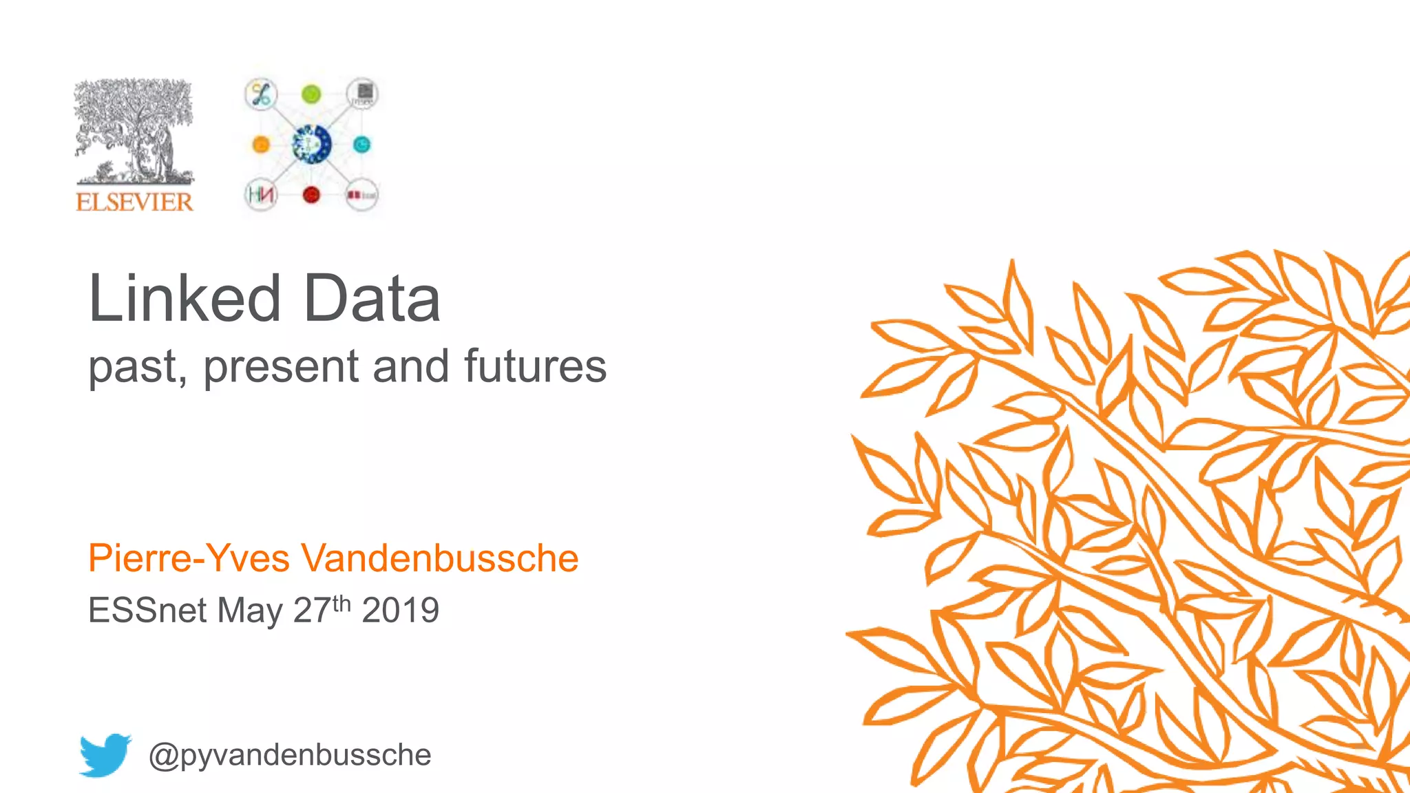 Linked Data
past, present and futures
Pierre-Yves Vandenbussche
ESSnet May 27th 2019
@pyvandenbussche
 