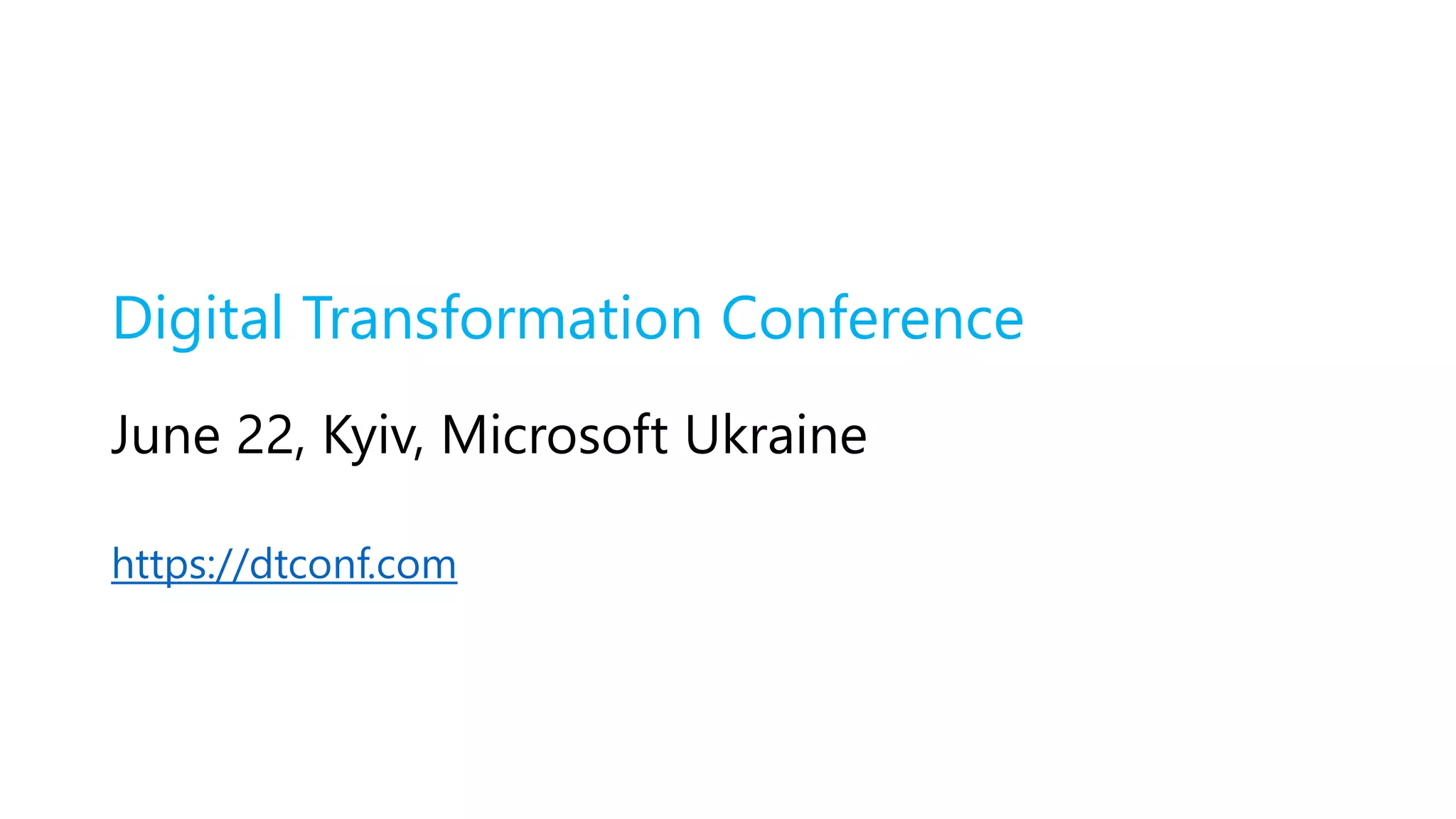 Digital Transformation Conference
June 22, Kyiv, Microsoft Ukraine
https://dtconf.com
 