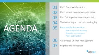 AGENDA
17
Cisco Firepower benefits
Cisco security operation automation
Cisco’s integrated security portfolio
The balancing act: security and agility
Responsible Automation:
• Risk analysis and auditing
• Regulatory compliance
• Policy optimization
Automated Change management
Migration to Firepower
01
02
03
04
05
06
07
 