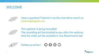WELCOME
Have a question? Submit it via the chat tab or email us:
This webinar is being recorded!
The recording will be emailed to you after the webinar
And the slides will be available in the Attachments tab
Follow us online !
2
marketing@algosec.com
 