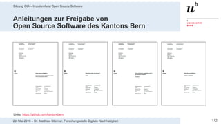 Sitzung OIA – Impulsreferat Open Source Software
11229. Mai 2019 – Dr. Matthias Stürmer, Forschungsstelle Digitale Nachhaltigkeit
Anleitungen zur Freigabe von
Open Source Software des Kantons Bern
Links: https://github.com/kanton-bern
 