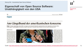Sitzung OIA – Impulsreferat Open Source Software
1529. Mai 2019 – Dr. Matthias Stürmer, Forschungsstelle Digitale Nachhaltigkeit
Eigenschaft von Open Source Software:
Unabhängigkeit von den USA
Quelle: http://www.stuermer.ch/maemst/wp-content/uploads/2019/05/2019-05-22_DerBund_AmGaengelbandDerAmerikanischenKonzerne.pdf
 