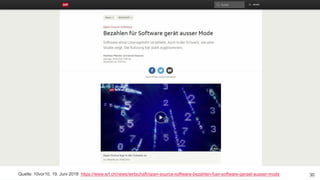 Sitzung OIA – Impulsreferat Open Source Software
3029. Mai 2019 – Dr. Matthias Stürmer, Forschungsstelle Digitale Nachhaltigkeit 30Quelle: 10vor10, 19. Juni 2018 https://www.srf.ch/news/wirtschaft/open-source-software-bezahlen-fuer-software-geraet-ausser-mode
 