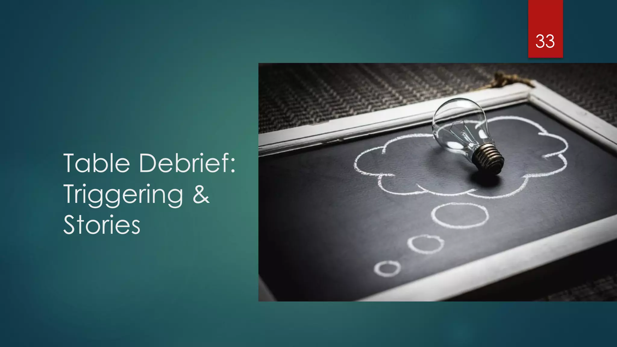 Table Debrief:
Triggering &
Stories
33
 