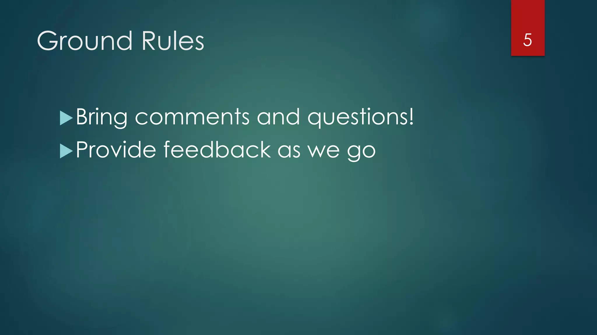 Ground Rules
Bring comments and questions!
Provide feedback as we go
5
 