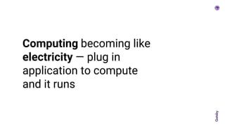 Computing becoming like
electricity — plug in
application to compute
and it runs
 