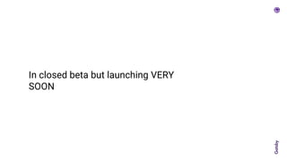 In closed beta but launching VERY
SOON
 