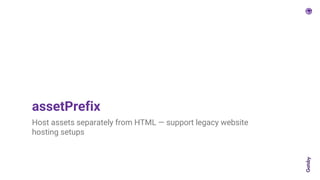 assetPrefix
Host assets separately from HTML — support legacy website
hosting setups
 