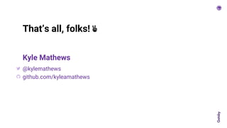 That’s all, folks! ✌
Kyle Mathews
@kylemathews
github.com/kyleamathews
 