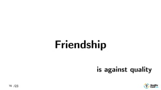 /2316
Friendship
is against quality
 
