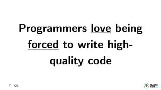 /237
Programmers love being
forced to write high-
quality code
 