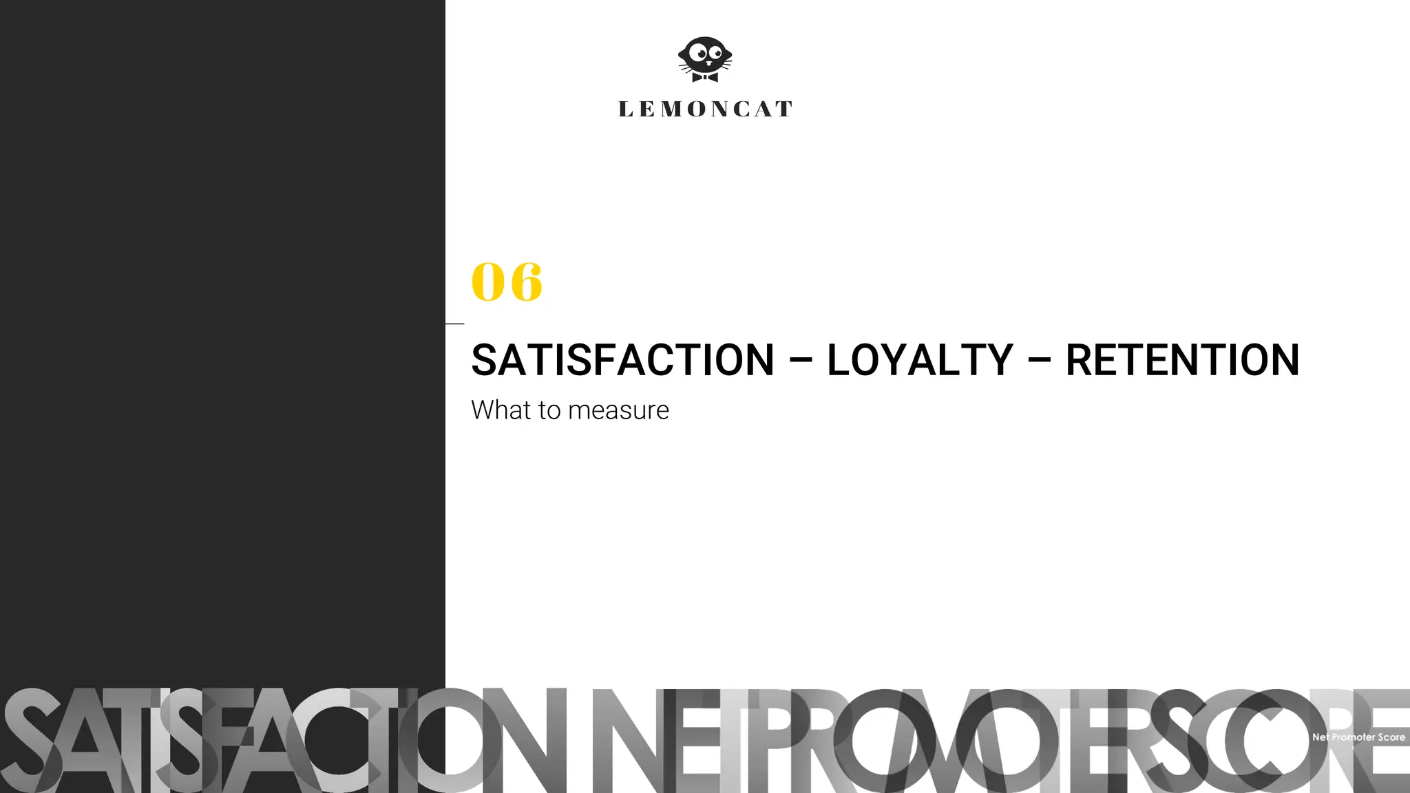 SATISFACTION – LOYALTY – RETENTION
What to measure
 