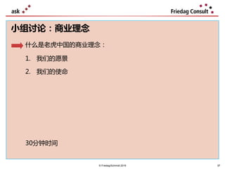 37
小组讨论：商业理念
什么是老虎中国的商业理念：
1. 我们的愿景
2. 我们的使命
30分钟时间
© Friedag/Schmidt 2019 37
 
