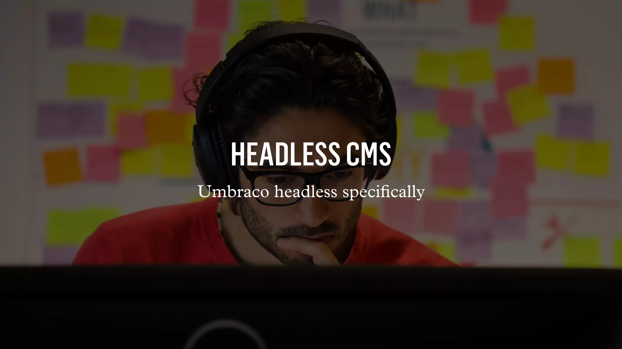 HEADLESSCMS
Umbraco headless speciﬁcally
 